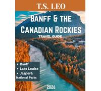 Banff & the Canadian Rockies TRAVEL GUIDE 2026 (Full Color): An Epic Journey Through Majestic Peaks, Pristine Lakes, and Timeless Wilderness, Discovering the Heart of Canada’s Natural Beauty