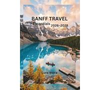 Banff Travel Essentials 2026-2028:: A Complete Travel Guide to Lakes, Hiking Trails, Scenic Drives, Wildlife, and Itineraries