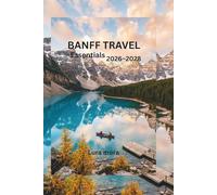 Banff Travel Essentials 2026-2028:: A Complete Travel Guide to Lakes, Hiking Trails, Scenic Drives, Wildlife, and Itineraries