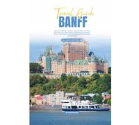 BANFF TRAVEL GUIDE (2025-2026) FULL COLOR: Your Complete Guide to Banff National Park with Hiking Trails, Maps, Wildlife Encounters, and Local Tips for an Unforgettable Rockies Adventure