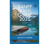 Banff Travel Guide 2025: Insider Tips, Scenic Trails & Local Secrets for Every Traveler (Wander wide Travel guide Series)