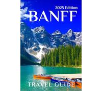 Banff (Travel Guide 2025): Planning Your Trip, Recommended Places to Stay, Must-See Attractions and Insider Tips for First-time Visitors