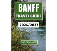 Banff Travel Guide 2026-2027: An Inspiring Journey Canada's Mountain Landscapes, Lakes, and Wildlife Adventures