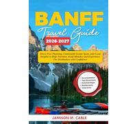 Banff Travel Guide 2026-2027: Stress-Free Planning, Unmissable Scenic Spots, and Local Insights to Help Travelers Avoid Mistakes and Experience the ... Confidence (2026 Destination Decoded Series)