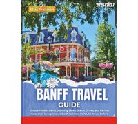 Banff Travel Guide 2026-2027: Unlock Hidden Gems, Stunning Lakes, Scenic Drives, and Perfect Itineraries to Experience Banff National Park Like Never Before