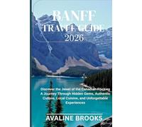BANFF TRAVEL GUIDE 2026: Discover the Jewel of the Canadian Rockies A Journey Through Hidden Gems, Authentic Culture, Local Cuisine, and Unforgettable Experiences