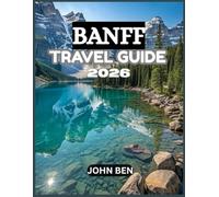 BANFF TRAVEL GUIDE 2026: “Explore Hidden Gems, Local Secrets, and Unforgettable Adventures”