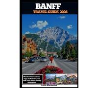 BANFF TRAVEL GUIDE 2026: Explore pristine national parks with ice skating, snowshoeing, and wildlife spotting (DESTINATION GUIDE TO GLOBAL TRAVELER)