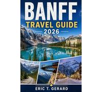 Banff Travel Guide 2026: Jasper, Calgary & Canmore Trips with Scenic Drives, Lake Louise & Moraine Lake, Icefields Parkway, Itineraries, Maps & Insider Tips