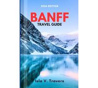 BANFF TRAVEL GUIDE 2026: Navigate Hidden Trails, Escape Tourist Crowds, Budget Planning Tips, and Proven Itineraries for Your Mountain Adventure