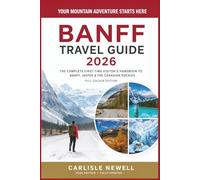 BANFF TRAVEL GUIDE 2026: The Complete First-Time Visitor's Handbook to Banff, Jasper & the Canadian Rockies. Full Colour Edition.