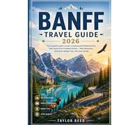 Banff Travel Guide 2026: The Complete Insider’s Guide to Exploring Banff National Park, Lake Louise & the Canadian Rockies - Best Attractions, Itineraries, Budget Tips, and Local Secrets