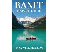 banff Travel Guide: “Banff Travel Guide 2025-2026: Plan, Explore, and Stay Safe in the Canadian Rockies”