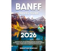 Banff Travel Guide: Experience the Trip of a Lifetime Through the Canadian Rockies from Moraine Lake to Icefield | Ready Routes, Detailed Maps & Hidden Gems to Explore Banff Like a Local