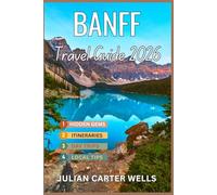 BANFF TRAVEL GUIDE: Lake Louise, Moraine Lake, Wildlife, Hiking Trails, Hidden Gems, Itineraries & Scenic Adventures in the Canadian Rockies