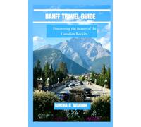BANFF TRAVEL GUIDE: The Ultimate Insider’s Guide to Canada’s Rocky Mountain Paradise