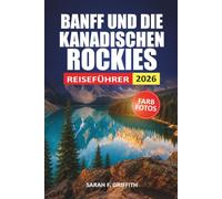 Banff Und Die Kanadischen Rockies Reiseführer 2026: Praktische Planungstipps für Lake Louise, Top-Wanderungen und was Sie in jeder Saison erwarten können