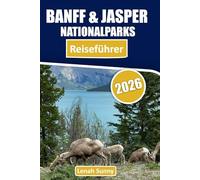 Banff und Jasper Reiseführer 2026: Epische landschaftlich reizvolle Fahrten, Gletscherseen, Bergwanderungen und unvergessliche kanadische Rockies-Erlebnisse