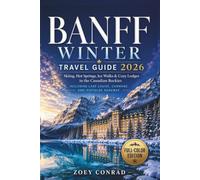 Banff Winter Travel Guide 2026: Skiing, Ice Walks, Hot Springs, and Cozy Lodges in the Canadian Rockies, Including Lake Louise, Canmore, and Icefields Parkway