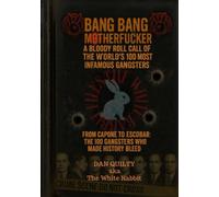Bang Bang Motherf*cker: A Bloody Roll Call Of The World's 100 Most Infamous Gangsters