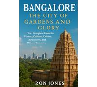 Bangalore: The City of Gardens and Glory: Your Complete Guide to History, Culture, Cuisine, Adventures, and Hidden Treasures