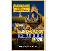 BANGKOK BUDGET TRAVEL GUIDE 2026: Unlocking Authentic Adventures, Culture, and Value in Thailand’s Capital