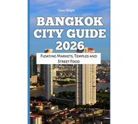 Bangkok City Guide 2026: Floating Markets, Temples and Street Food: 41 (2026 Travel, Tour and Vacation Guide Books)