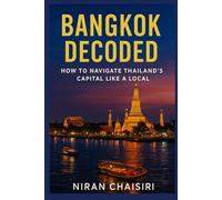 Bangkok Decoded: How to Navigate Thailand’s Capital Like a Local