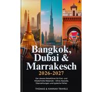 Bangkok, Dubai & Marrakesch 2026-2027: Der clevere Reiseführer für Erst und Wiederholte Reisende - Ohne Abzocke, Überzahlungen und typische Fehler (Thomas & Hannah Travel Serie (German))