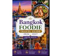 Bangkok Foodie Travel Guide 2026 - 2027: Street Food • Markets • Fine Dining • Cooking Classes • Night Markets • Food Festivals