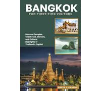 Bangkok For First-Time Visitors: Discover Temples, Street Food, Markets, and Cultural Highlights of Thailand’s Capital