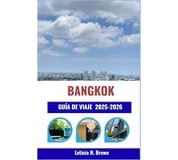 BANGKOK GUÍA DE VIAJE 2025-2026: Descubra maravillas culturales, templos atemporales y aventuras modernas en la ciudad más cautivadora del sudeste asiático.