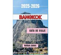Bangkok GUÍA DE VIAJE 2025-2026: Historias, calles y sabores que dan forma a la capital atemporal de Tailandia