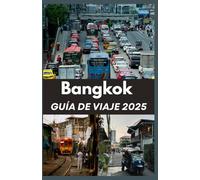 BANGKOK GUÍA DE VIAJE 2025: Navega por las vistas, los sonidos y los sabores de Bangkok como un local