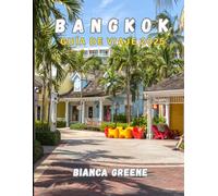 BANGKOK GUÍA DE VIAJE 2025: Tu compañero esencial para explorar la vibrante capital de Tailandia