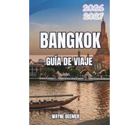 BANGKOK GUÍA DE VIAJE 2026-2027: Barrios, comida callejera, templos y excursiones de un día para quienes visitan la zona por primera vez y para quienes regresan