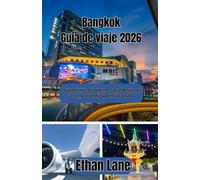 Bangkok Guía de viaje 2026: La guía definitiva de la vibrante capital de Tailandia: cultura, gastronomía y aventuras urbanas