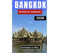 BANGKOK GUIDA DI VIAGGIO 2026: Alla Scoperta Del Cuore Pulsante Di Un'affascinante Capitale Del Sud-Est Asiatico