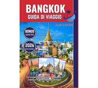 BANGKOK GUIDA DI VIAGGIO 2026: Il tuo compagno fidato per esplorare il mondo, entrare in contatto con le persone e apprezzare ogni viaggio