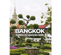 BANGKOK GUIDA DI VIAGGIO 2026: Una guida essenziale alla vibrante capitale della Thailandia per chi la visita per la prima volta e per chi ci ritorna.