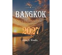 BANGKOK GUIDA DI VIAGGIO 2027: Templi, mercati, street food e gite giornaliere: un itinerario pratico e un compagno di galateo per la capitale thailandese