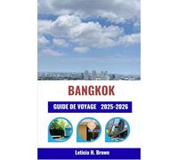 BANGKOK GUIDE DE VOYAGE 2025-2026: Découvrez des merveilles culturelles, des temples intemporels et des aventures modernes dans la ville la plus captivante d'Asie du Sud-Est