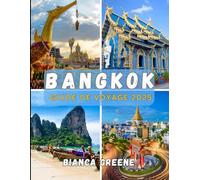 BANGKOK GUIDE DE VOYAGE 2025: Votre compagnon essentiel pour explorer la capitale dynamique de la Thaïlande