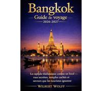 Bangkok Guide de voyage 2026-2027: La capitale thaïlandaise comme un local - rues secrètes, temples cachés et saveurs que les touristes ignorent