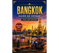 BANGKOK GUIDE DE VOYAGE 2026-2027: Repas de rue, visites de temples et promenades dans le quartie pour les visiteurs qui viennent pour la première fois