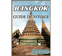 BANGKOK GUIDE DE VOYAGE 2026: Conseils pratiques, aperçus culturels et itinéraires pour explorer Los Angeles en toute simplicité (Guides de navigation mondiale d’Erik P. Caron)