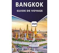 BANGKOK GUIDE DE VOYAGE 2026: Découvrez la culture, les principales attractions, la street food, la vie nocturne, les itinéraires et les conseils ... chaque voyageur de la capitale thaïlandaise.