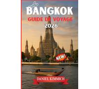 BANGKOK GUIDE DE VOYAGE 2026: Explorez Bangkok et au-delà : votre compagnon de voyage incontournable en Thaïlande