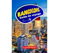 Bangkok Guide De Voyage 2026: Explorez les temples, la cuisine de rue, les marchés nocturnes, la culture locale et les attractions incontournables de la capitale de la Thaïlande en Asie du Sud-Est