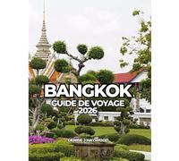 BANGKOK GUIDE DE VOYAGE 2026: Guide essentiel de la capitale dynamique de la Thaïlande pour les voyageurs novices et les habitués